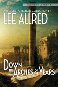 Title: Down the Arches of the Years, Author: Lee Allred