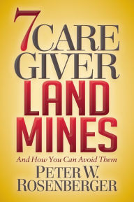 Title: 7 Caregiver Landmines: And How You Can Avoid Them, Author: Peter W. Rosenberger