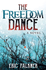 Title: The Freedom Dance: A Novel, Author: Eric Falkner