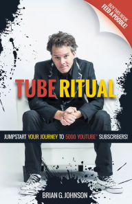 Title: Tube Ritual: Jumpstart Your Journey to 5000 YouTube Subscribers, Author: Brian G. Johnson