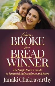 Title: From Broke to Breadwinner: The Single Mom's Guide to Financial Independence and More, Author: Janaki Chakravarthy