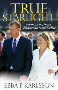 Title: True Starlight: From Living in the Shadows to Being Stellar, Author: Ebba P. Karlsson