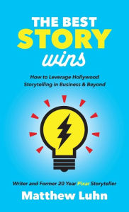 Free accounts books download The Best Story Wins: How to Leverage Hollywood Storytelling in Business and Beyond