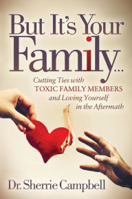 Books online pdf free download But It's Your Family...: Cutting Ties with Toxic Family Members and Loving Yourself in the Aftermath by Sherrie Campbell 9781642790993 (English literature)