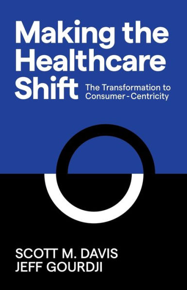 Making The Healthcare Shift: Transformation to Consumer-Centricity