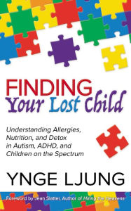 Title: Finding Your Lost Child: Understanding Allergies, Nutrition, and Detox in Autism, ADHD, and Children on the Spectrum, Author: Ynge Ljung