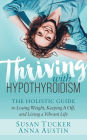 Thriving with Hypothyroidism: The Holistic Guide to Losing Weight, Keeping It Off, and Living a Vibrant Life