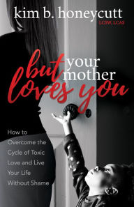 Free pdf textbooks for download But Your Mother Loves You: How to Overcome the Cycle of Toxic Love and Live Your Life Without Shame (English Edition) 9781642791914