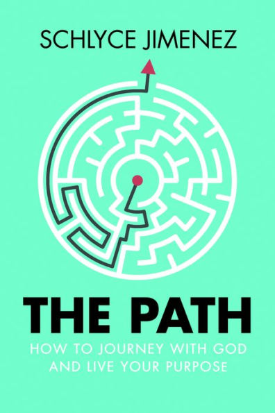 The Path: How to Journey with God and Live Your Purpose