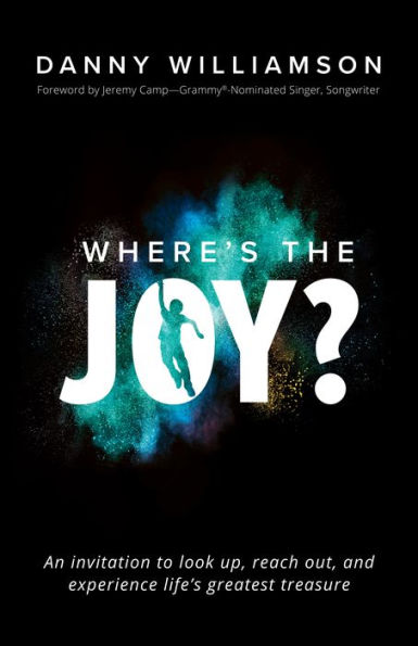 Where's the Joy?: An Invitation to Look Up, Reach Out, and Experience Life's Greatest Treasure