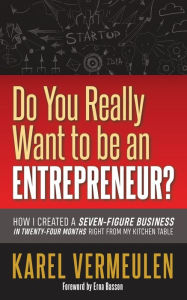 Title: Do You Really Want to be an Entrepreneur?: How I Created a Seven-figure Business in Twenty-four Months Right from my Kitchen Table, Author: Karel Vermeulen