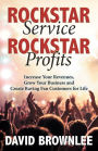 Rockstar Service. Rockstar Profits.: Increase Your Revenues, Grow Your Business and Create Raving Fan Customers for Life