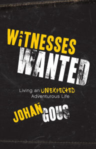 Title: Witnesses Wanted: Living an Unexpected Adventurous Life, Author: Johan Gous