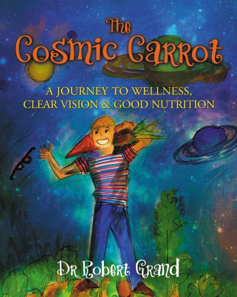 The Cosmic Carrot: A Journey to Wellness, Clear Vision & Good Nutrition