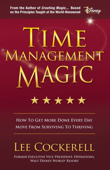 Time Management Magic: How to Get More Done Every Day and Move from Surviving to Thriving
