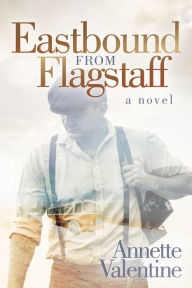 Title: Eastbound from Flagstaff: A Novel, Author: Annette Valentine