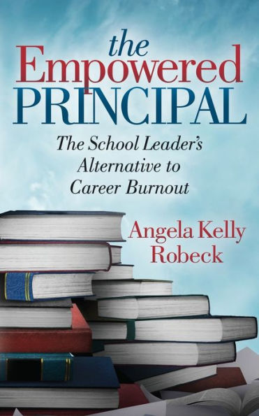 The Empowered Principal: School Leader's Alternative to Career Burnout