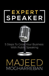 Title: Expert Speaker: 5 Steps To Grow Your Business With Public Speaking, Author: Majeed Mogharreban