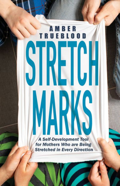 Stretch Marks: A Self-Development Tool for Mothers Who are Being Stretched Every Direction