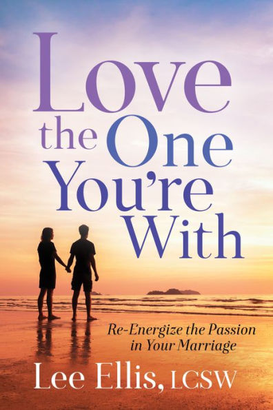 Love the One You're With: Re-Energize Passion Your Marriage