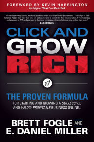 Title: Click and Grow Rich: The Proven Formula for Starting and Growing a Successful and Wildly Profitable Business Online, Author: Brett Fogle