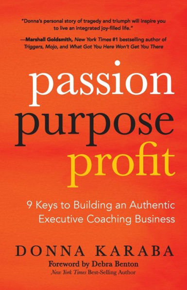 Passion, Purpose, Profit: 9 Keys to Building an Authentic Executive Coaching Business