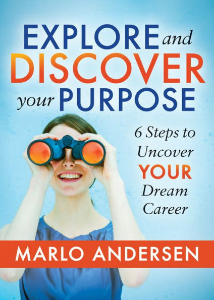 Explore and Discover Your Purpose: 6 Steps to Uncover Dream Career