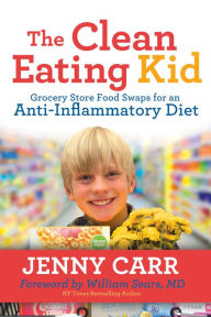 Title: The Clean-Eating Kid: Grocery Store Food Swaps for an Anti-Inflammatory Diet, Author: Jenny Carr