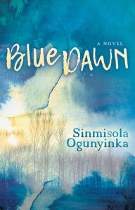 Title: Blue Dawn: A Novel, Author: Sinmisola Ogunyinka