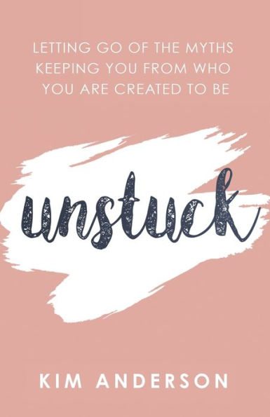 Unstuck: Letting Go of the Myths Keeping You from Who Are Created to Be