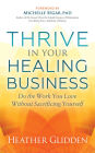 Thrive in Your Healing Business: Do the Work You Love Without Sacrificing Yourself