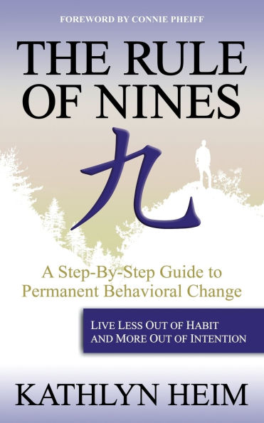 The Rule of Nines: A Step-By-Step Guide to Permanent Behavioral Change -Live Less Out Of Habit and More Out Of Intention