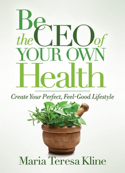 Be the CEO of Your Own Health: Create Your Perfect, Feel-Good Lifestyle