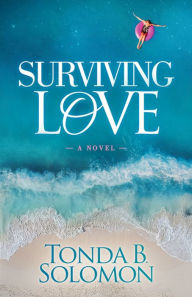 Title: Surviving Love: A Novel, Author: Tonda B. Solomon