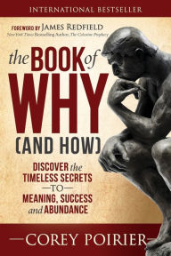 Title: The Book of WHY (and HOW): Discover the Timeless Secrets to Meaning, Success and Abundance, Author: Corey Poirier