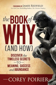 Title: The Book of Why (and How): Discover the Timeless Secrets to Meaning, Success and Abundance, Author: Corey Poirier