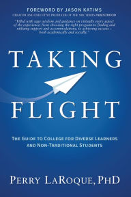 Title: Taking Flight: The Guide to College for Diverse Learners and Non-Traditional Students, Author: Perry LaRoque PhD