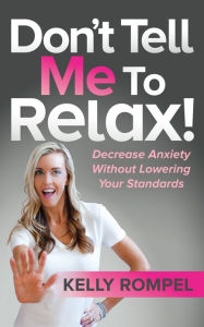 Free downloads books for nook Don't Tell Me to Relax!: Decrease Anxiety Without Lowering Your Standards ePub PDF 9781642796131 in English by Kelly Rompel