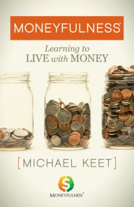 Title: Moneyfulness: Learning to Live with Money, Author: Michael Keet