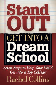 Title: Stand Out Get into a Dream School: Seven Steps to Help Your Child Get into a Top College, Author: Rachel Collins