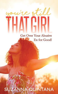 Google book downloade You're Still That Girl: Get Over Your Abusive Ex for Good! by Suzanna Suzanna 