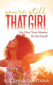 Title: You're Still That Girl: Get Over Your Abusive Ex for Good!, Author: Suzanna Quintana