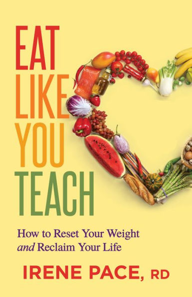 Eat Like You Teach: How to Reset Your Weight and Reclaim Life