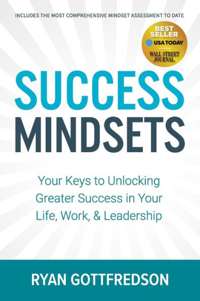 Success Mindsets: Your Keys to Unlocking Greater Success in Your Life, Work, & Leadership