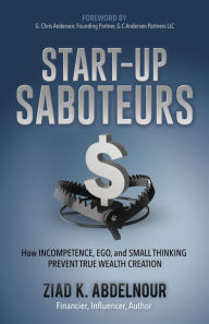 Download free ebooks for kindle fire Start-Up Saboteurs: How Incompetence, Ego, and Small Thinking Prevent True Wealth Creation by Ziad K. Abdelnour English version 9781642796957 CHM PDF