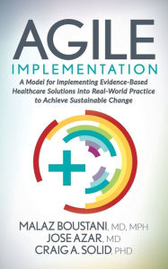 Title: Agile Implementation: A Model for Implementing Evidence-Based Healthcare Solutions Into Real-World Practice to Achieve Sustainable Change, Author: Malaz Boustani