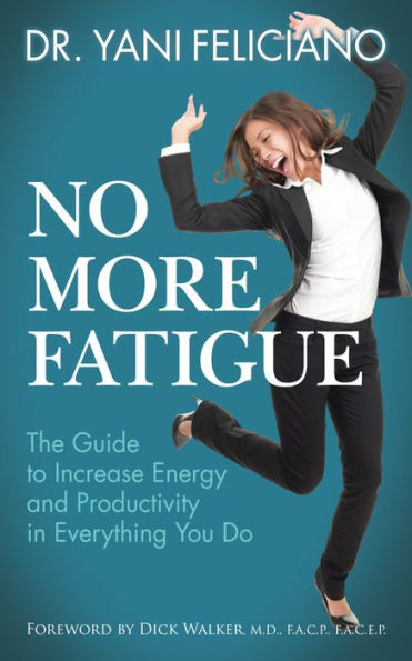 No More Fatigue: The Guide to Increase Energy and Productivity Everything You Do