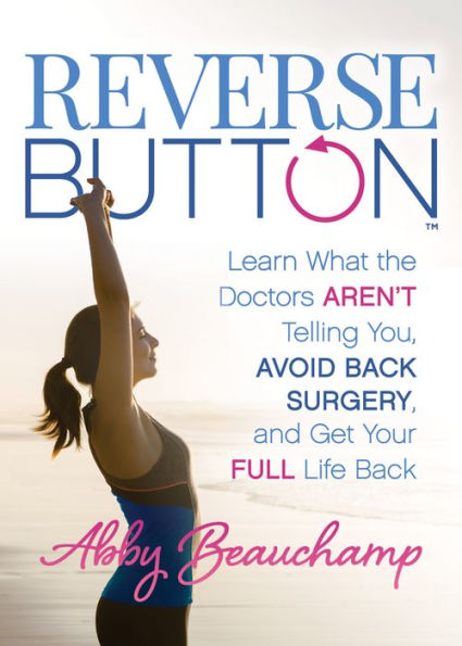 Reverse ButtonT: Learn What the Doctors Aren't Telling You, Avoid Back Surgery, and Get Your Full Life