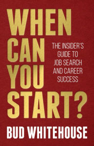 Books free download pdf When Can You Start?: The Insider's Guide to Job Search and Career Success by Bud Whitehouse, Dave Blanchard 9781642797497