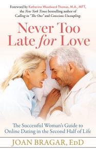 English books pdf download free Never Too Late for Love: The Successful Woman's Guide to Online Dating in the Second Half of Life by Joan Bragar EdD, Katherine Woodward Thomas (Foreword by) (English Edition)